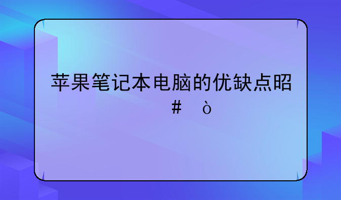 苹果笔记本电脑的优缺点是什么？