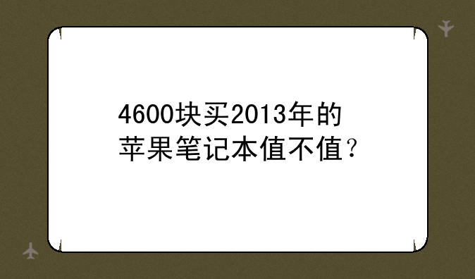 4600块买2013年的苹果笔记本值不值