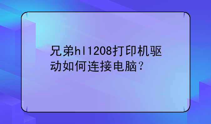 兄弟hl1208打印机驱动如何连接电脑