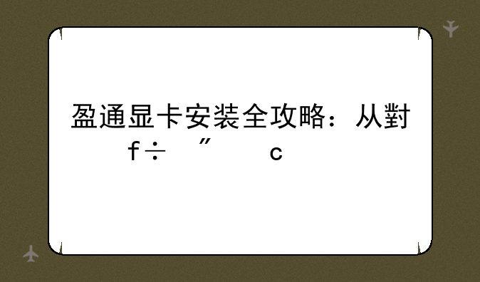 盈通显卡安装全攻略：从小白到高手