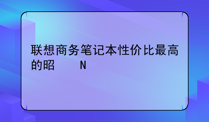联想商务笔记本性价比最高的是哪