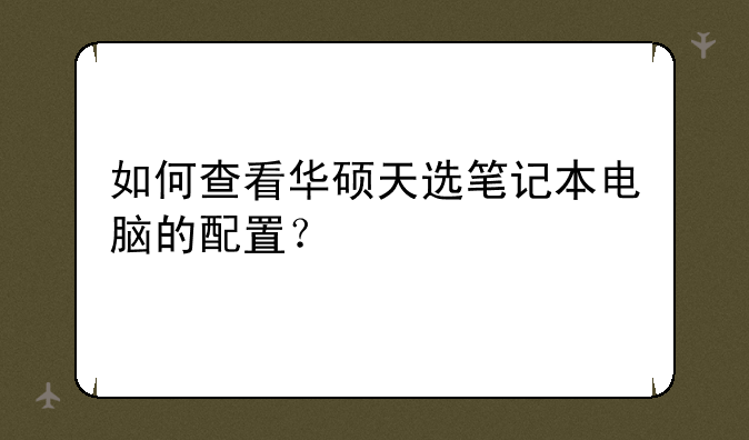 如何查看华硕天选笔记本电脑的配