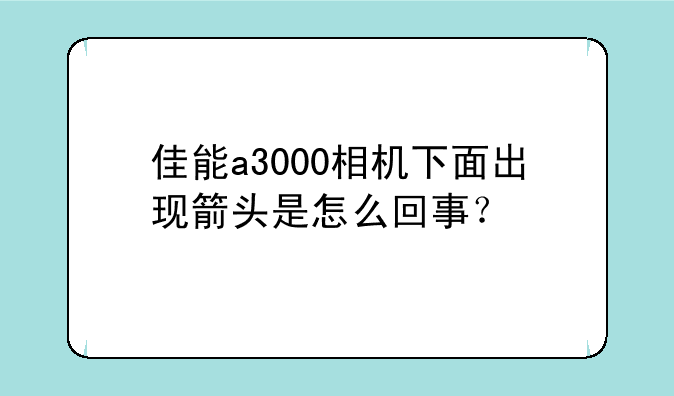 佳能a3000相机下面出现箭头是怎么