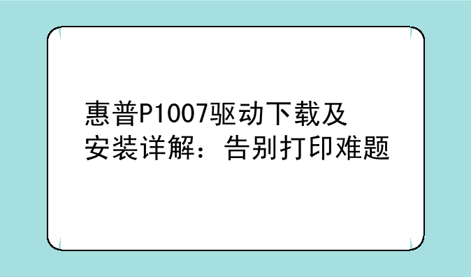 惠普P1007驱动下载及安装详解：告别打印难题