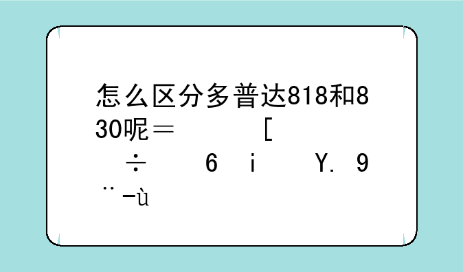 怎么区分多普达818和830呢？外观好像是一样的