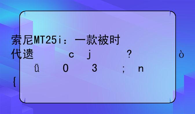 索尼MT25i：一款被时代遗忘的经典