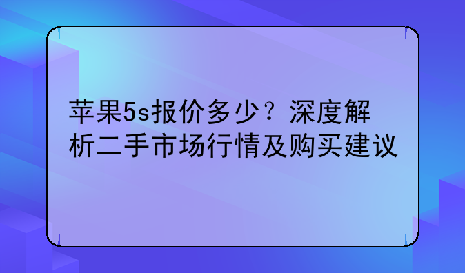 苹果5s报价多少？深度解析二手市场行情及购买建议