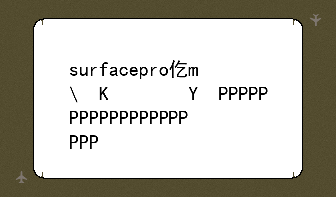 surfacepro价格，surfacepro4价格
