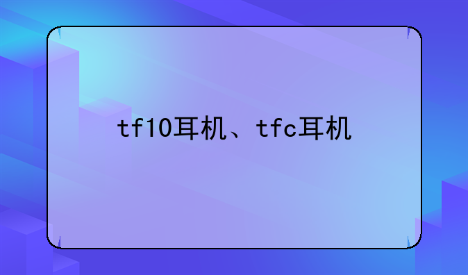 tf10耳机、tfc耳机