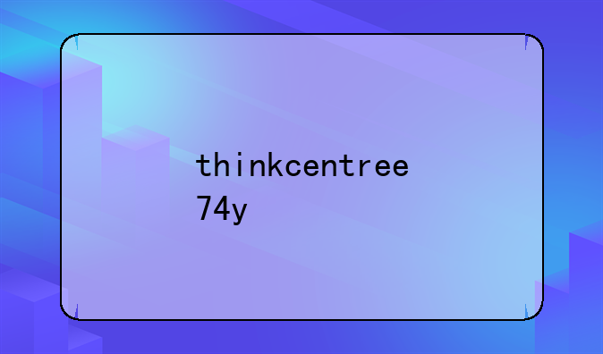 thinkcentree74y