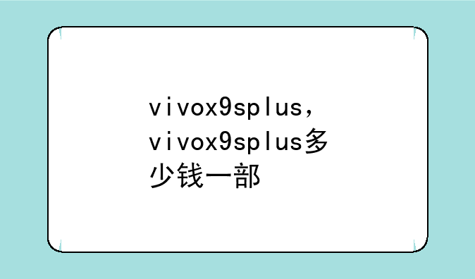 vivox9splus，vivox9splus多少钱一部