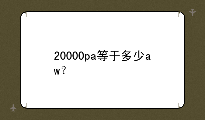 20000pa等于多少aw？
