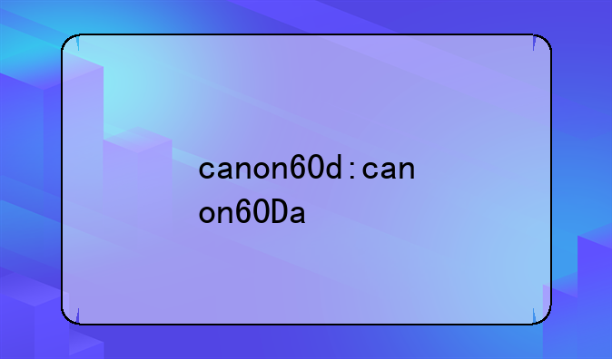 canon60d:canon60Da
