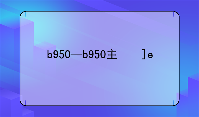 b950—b950主板