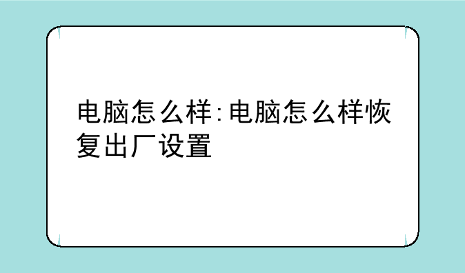 电脑怎么样:电脑怎么样恢复出厂设置