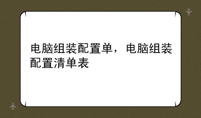 电脑组装配置单，电脑组装配置清单表