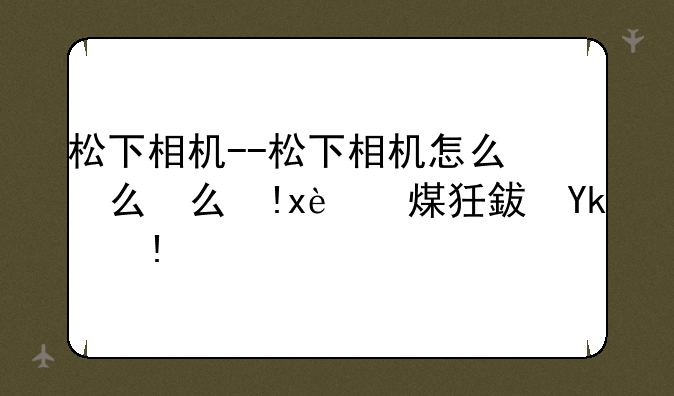 松下相机--松下相机怎么传输照片到手机
