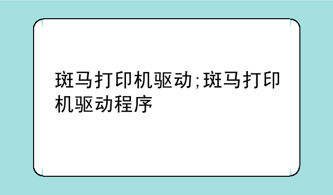 斑马打印机驱动;斑马打印机驱动程序