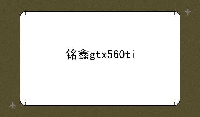 铭鑫gtx560ti