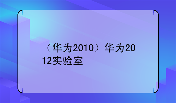 （华为2010）华为2012实验室