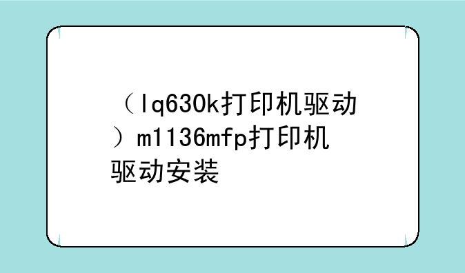 （lq630k打印机驱动）m1136mfp打印机