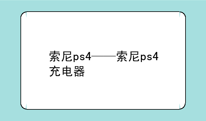索尼ps4——索尼ps4充电器