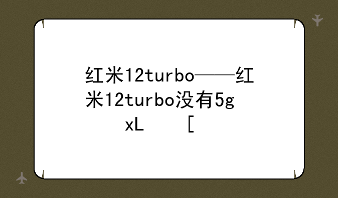 红米12turbo——红米12turbo没有5g开关
