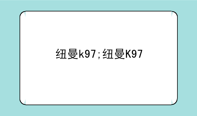 纽曼k97;纽曼K97