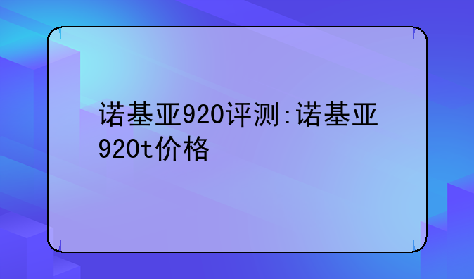 诺基亚920评测:诺基亚920t价格