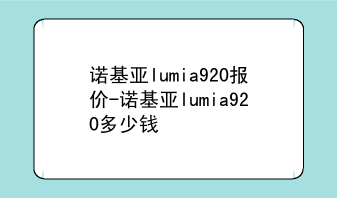 诺基亚lumia920报价-诺基亚lumia920多少钱