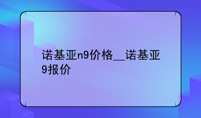诺基亚n9价格__诺基亚9报价