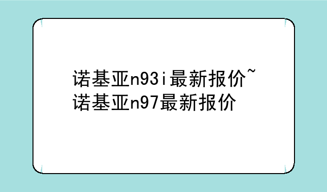 诺基亚n93i最新报价~诺基亚n97最新报价