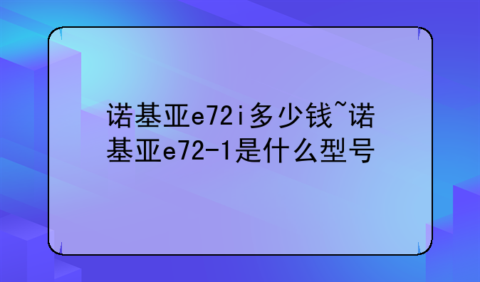 诺基亚e72i多少钱~诺基亚e72-1是什