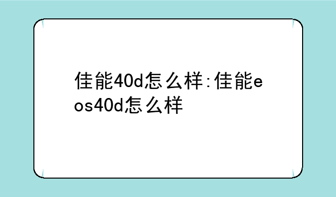 佳能40d怎么样:佳能eos40d怎么样