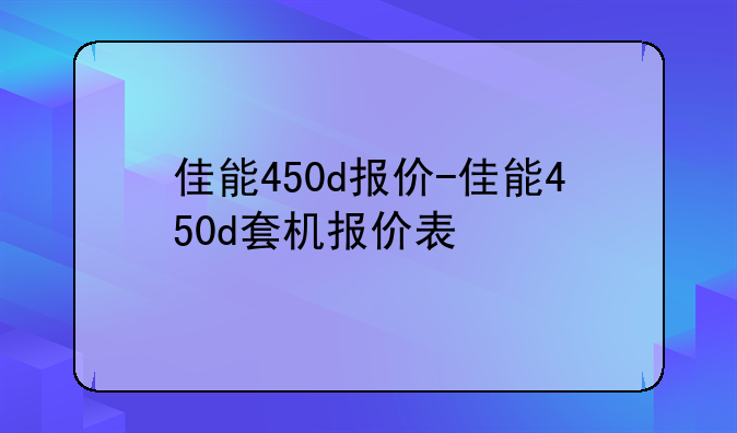 佳能450d报价-佳能450d套机报价表