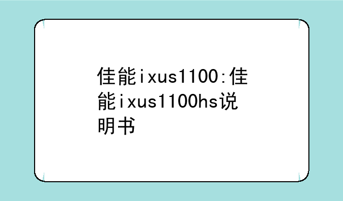 佳能ixus1100:佳能ixus1100hs说明书
