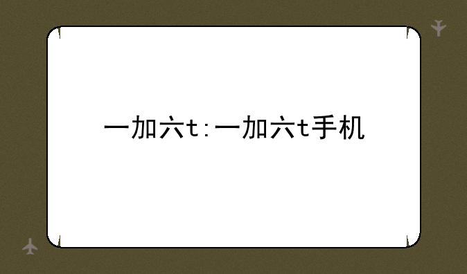 一加六t:一加六t手机