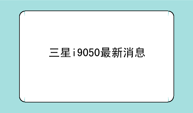 三星i9050最新消息