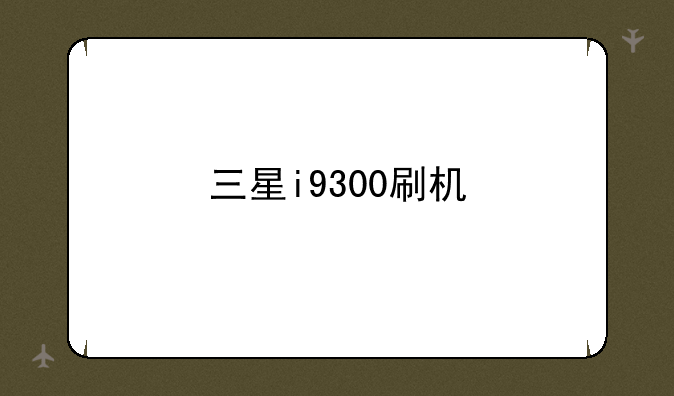 三星i9300刷机