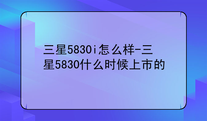 三星5830i怎么样-三星5830什么时候上市的