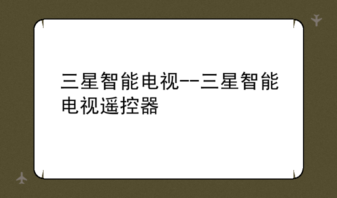 三星智能电视--三星智能电视遥控器