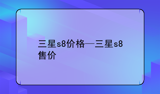 三星s8价格—三星s8+售价