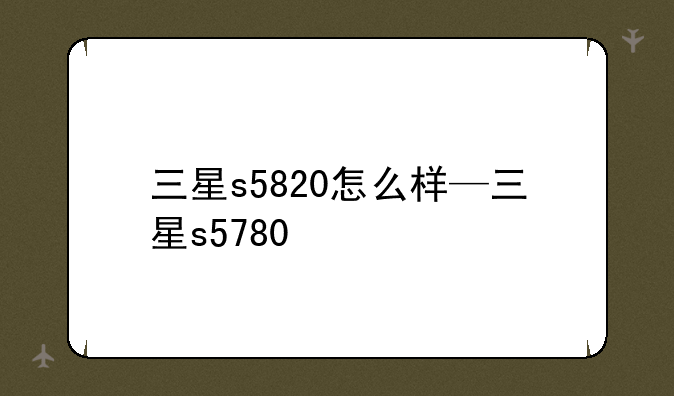 三星s5820怎么样—三星s5780
