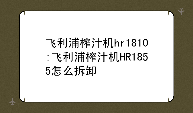 飞利浦榨汁机hr1810:飞利浦榨汁机