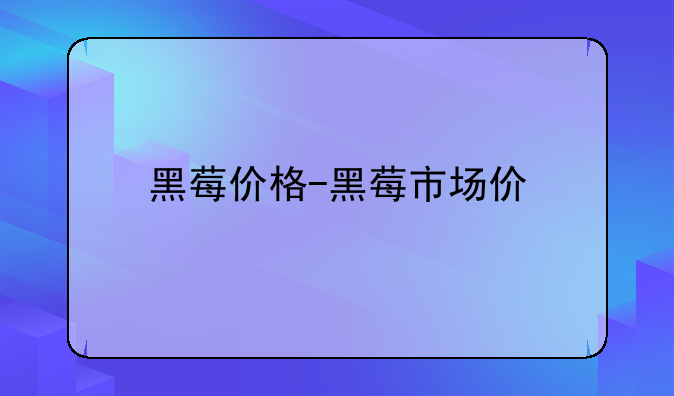 黑莓价格-黑莓市场价