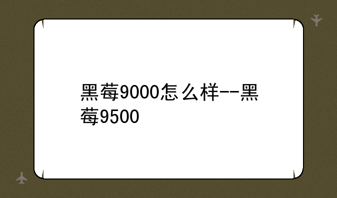 黑莓9000怎么样--黑莓9500