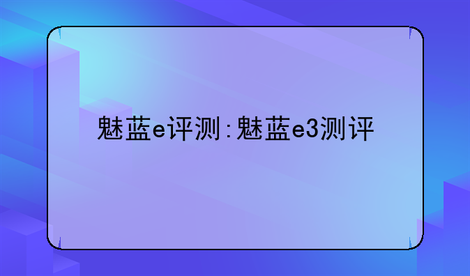 魅蓝e评测:魅蓝e3测评