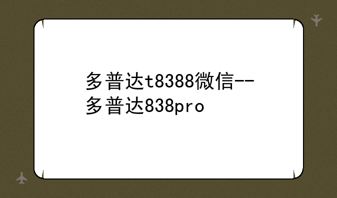 多普达t8388微信--多普达838pro