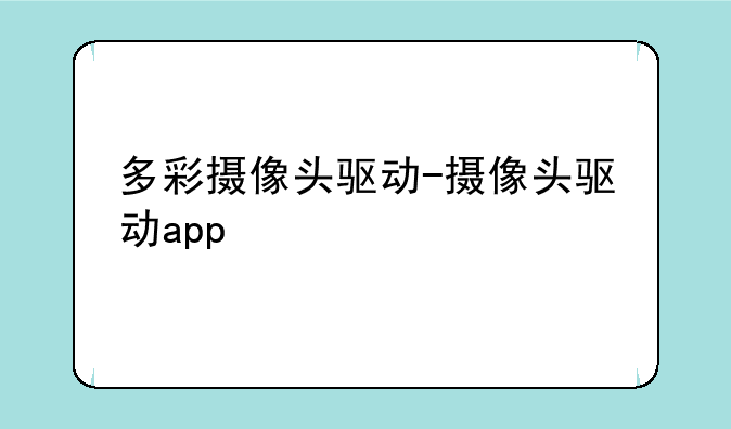 多彩摄像头驱动-摄像头驱动app