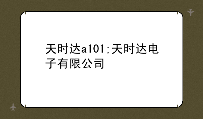 天时达a101;天时达电子有限公司